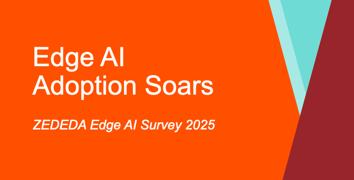 Edge AI Matures: Widespread Adoption, Rising Budgets, and New Priorities Revealed in ZEDEDA’s CIO Survey